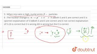 S  When np ratio is high nuclei emits beta particles E  The nuclear change is  nto p\quot\quot [upl. by Alag]