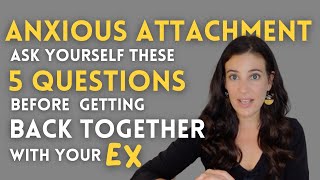 Anxious Attachment 5 Questions To Ask Yourself Before Getting Back Together With An Ex [upl. by Merriman]