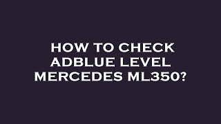 How to check adblue level mercedes ml350 [upl. by Relluf94]