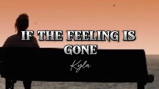 IF THE FEELING IS GONE BY KYLALYRICS [upl. by Coltun]