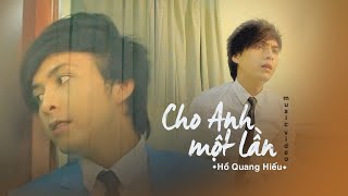 Cho Anh Một Lần  Hồ Quang Hiếu  Official MV [upl. by Worth]