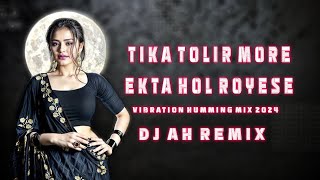 Tika Tolir More Ekta Hol Royese Vibration Humming Mix 2024 Dj AH Remix [upl. by Hillman]