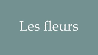 How to Pronounce Les fleurs Correctly in French [upl. by Austin]