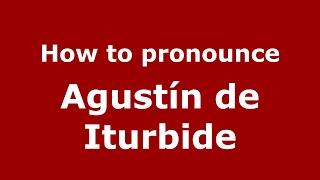 How to pronounce Agustín de Iturbide MexicoMexican Spanish  PronounceNamescom [upl. by Ahsiener]