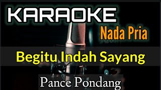 KARAOKE  BEGITU INDAH SAYANG  PANCE PONDANG Nada Pria [upl. by Adama]