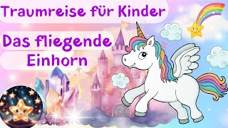 Traumreise für Kinder zum Einschlafen Das fliegende Einhorn Einhorngeschichte  Traumreise Einhorn [upl. by Strawn]