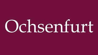 How to Pronounce Ochsenfurt Correctly in German [upl. by Nahsab]