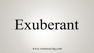 How To Say Exuberant [upl. by Rosabelle400]