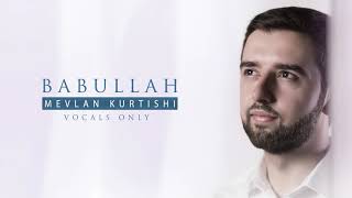 Mevlan Kurtishi  Babullah  مولانا  باب الله Vocals Only  بدون موسيقى [upl. by Nitsuga]