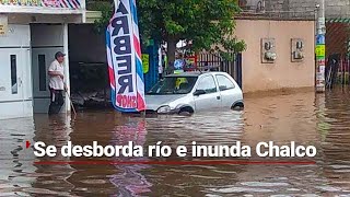 ¡SE INUNDA CHALCO  Se desborda un río en el Estado de México y deja varias casas afectadas [upl. by Relyt]