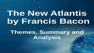 The New Atlantis by Francis Bacon Themes Summary and Analysis [upl. by Gav343]