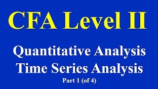 CFA L II Quantitative Analysis Time Series AnalysisPart 1 of 4 [upl. by Bald]