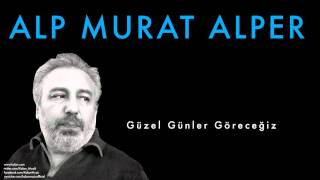 Alp Murat Alper  Güzel Günler Göreceğiz  2015 © Kalan Müzik [upl. by Anthea]