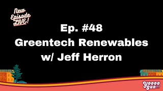 48 Greentech Renewables w Jeff Herron [upl. by Luna960]