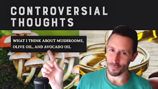 Controversial Thoughts What I think about mushrooms olive oil and avocado oil [upl. by Deth]