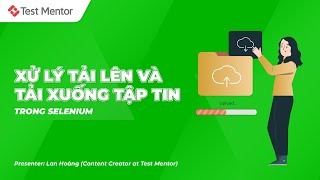 Selenium Webdriver Xử lý tải lên và tải xuống tập tin trong Selenium  Test Mentor [upl. by Nedrah]