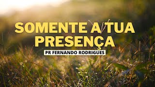 Somente a tua presença  Pastor Fernando Rodrigues [upl. by Ardekan]