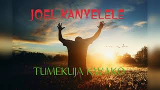 JOEL KANYELELE TUMEKUJA KWAKO [upl. by Edieh]