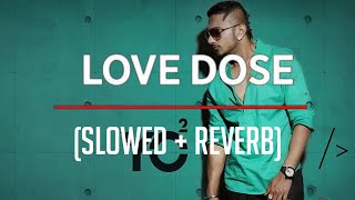 LOVE DOSE slowed  reverb  Yo Yo Honey Singh Urvashi Rautela [upl. by Aro]