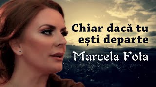 Marcela Fota  Chiar dacă tu ești departe [upl. by Notsirhc]