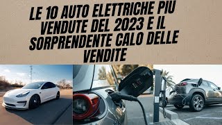 Le 10 Auto Elettriche Più Vendute del 2023 e il Sorprendente Calo delle Vendite [upl. by Aivatnwahs]