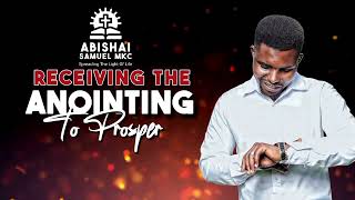 RECEIVING THE ANOINTING TO PROSPER ABISHAI SAMUEL MKC [upl. by Radbun]