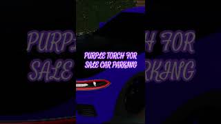 PURPLE TORCH FOR SALE IN CAR PARKING 1 DM if interested 1695HP [upl. by Sucy689]