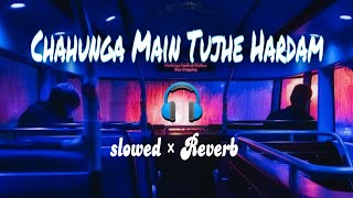 Chahunga Main Tujhe Hardam Slowed Reverb Satyajeet Jana [upl. by Ennaillij]