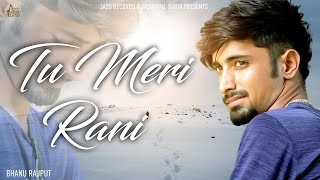 Tu Meri Rani  Full Song  Bhanu Rajput  Punjabi Songs 2018 [upl. by Alvinia]