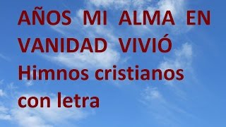 Años mi alma en vanidad vivió CON LETRA Himnos cristianos antiguos [upl. by Schapira]