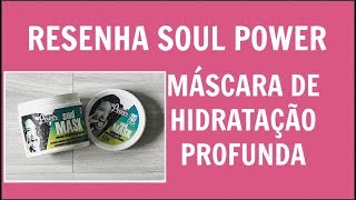 RESENHA SOUL POWER MÁSCARA DE HIDRATAÇÃO PROFUNDA [upl. by Bj]