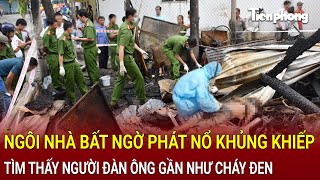 Bản tin thời sự Ngôi nhà bất ngờ phát nổ khủng khiếp tìm thấy người đàn ông gần như cháy đen [upl. by Nrubloc]