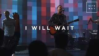 I Will Wait  Live  Gateway Worship [upl. by Ellezig949]