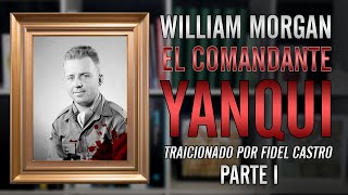 👉🏻 Traicionados por Fidel Castro 😥 PARTE I William Morgan el quotcomandante yanquiquot [upl. by Ecirtel826]