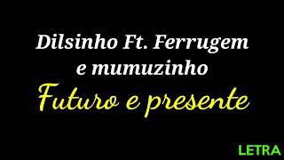 FUTURO E PRESENTE  DILSINHO FT FERRUGEM E MUMUZINHO LETRA [upl. by Pollyanna498]