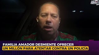 Familia Amador desmiente ofrecer un millón para atentar contra un policía [upl. by Nosrak566]