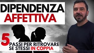 DIPENDENZA AFFETTIVA 5 passi per ritrovare se stessi in COPPIA [upl. by Rrats656]