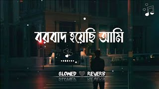 বরবাদ হয়েছি আমি Slowed × Reverb  Borbaad Hoyechi Ami Lofi  Borbaad  Arafat Dream Tunes [upl. by Ahsiekam]