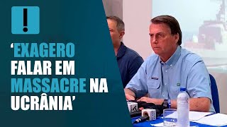 Para Bolsonaro é quotexagero falar em massacrequot na Ucrânia [upl. by Oaks921]