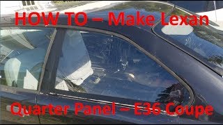 How I Made Lexan Rear Quarter Panel Windows  E36 Coupe [upl. by Blankenship]