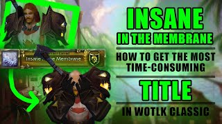 Insane in the Membrane  How to Get the Most TimeConsuming Title in WotLK Classic  WOW Classic [upl. by Ahsekad]