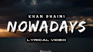 NOWADAYS  LYRICAL VIDEO  KHAN BHAINI [upl. by Crosse]