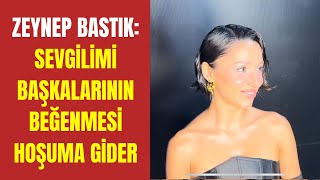 Zeynep Bastık quotSevgilimi başkalarının beğenmesi hoşuma giderquot [upl. by Jillayne]