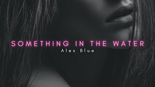 Alex Blue  Something In The Water [upl. by Yettie220]