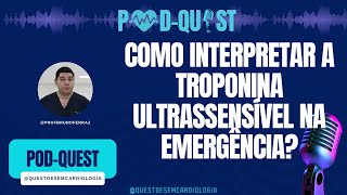 PODQUEST 4  Como interpretar a troponina ultrassensível na emergência [upl. by Ennayd]