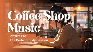 The Ultimate Coffee Shop Music Playlist For The Perfect Study Session [upl. by Becht]