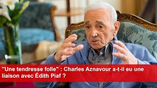 quotUne tendresse follequot  Charles Aznavour atil eu une liaison avec Édith Piaf [upl. by Eudora]