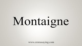 How To Say Montaigne [upl. by Annehs]