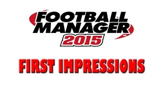 Football Manager 2015  FIRST IMPRESSIONS [upl. by Lihka]