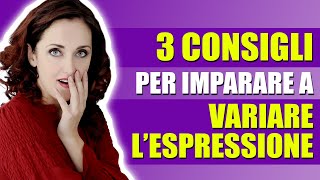 3 CONSIGLI per imparare a VARIARE LESPRESSIONE [upl. by Dnalloh491]